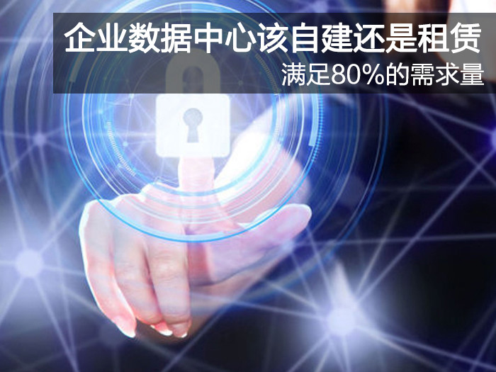 80%的需求量 企業數據中心該自建還是租賃