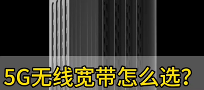 5G無線寬帶怎么選？